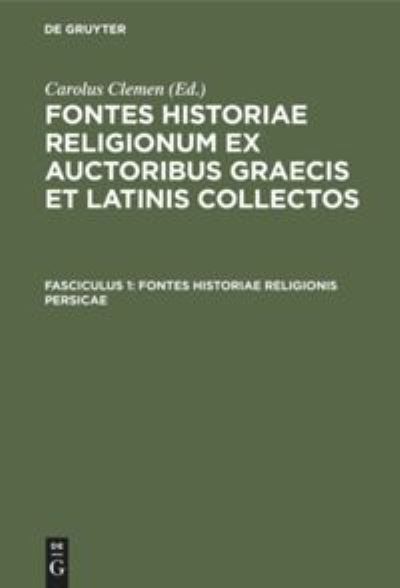 Fontes historiae religionis Persicae - Carl Clemen - Books - De Gruyter Mouton - 9783111039725 - April 1, 1920