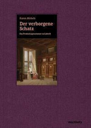 Der verborgene Schatz. Das Fredenhagenzimmer zu Lübeck - Karen Michels - Books - Wachholtz Verlag GmbH - 9783529050725 - April 20, 2022