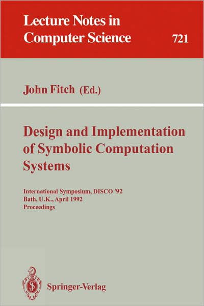 Design and Implementation of Symbolic Computation Systems: International Symposium, Disco '92, Bath, U.k., April 13-15, 1992. Proceedings (International Symposium, Disco '92, Bath, U.k., April 13-15, 1992 - Proceedings) - Lecture Notes in Computer Science - John Fitch - Books - Springer-Verlag Berlin and Heidelberg Gm - 9783540572725 - September 2, 1993