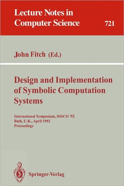 Cover for John Fitch · Design and Implementation of Symbolic Computation Systems: International Symposium, Disco '92, Bath, U.k., April 13-15, 1992. Proceedings (International Symposium, Disco '92, Bath, U.k., April 13-15, 1992 - Proceedings) - Lecture Notes in Computer Science (Taschenbuch) (1993)