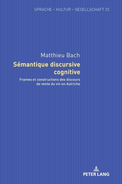 Cover for Matthieu Bach · Semantique discursive cognitive; Frames et constructions des discours de vente du vin en Autriche (Hardcover Book) (2022)