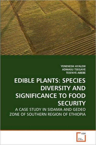 Cover for Tesfaye Abebe · Edible Plants: Species Diversity and Significance to Food Security: a Case Study in Sidama and Gedeo Zone of Southern Region of Ethiopia (Taschenbuch) (2010)