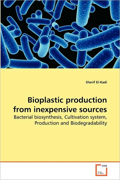 Cover for Sherif El-kadi · Bioplastic Production from Inexpensive Sources: Bacterial Biosynthesis, Cultivation System, Production and Biodegradability (Paperback Book) (2010)