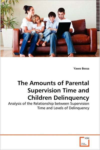 Cover for Yawo Bessa · The Amounts of Parental Supervision Time and Children Delinquency: Analysis of the Relationship Between Supervision Time and Levels of Delinquency (Pocketbok) (2010)