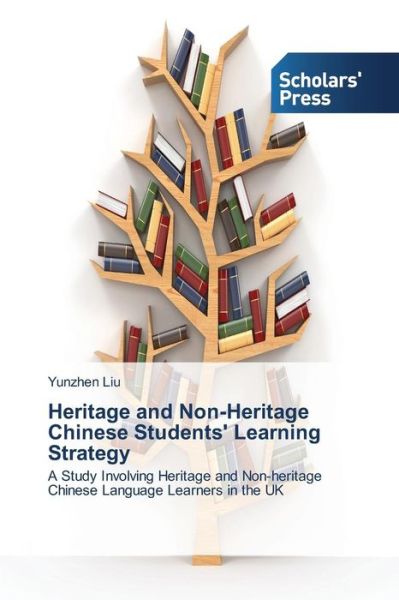 Cover for Yunzhen Liu · Heritage and Non-heritage Chinese Students' Learning Strategy: a Study Involving Heritage and Non-heritage Chinese Language Learners in the UK (Paperback Book) (2013)