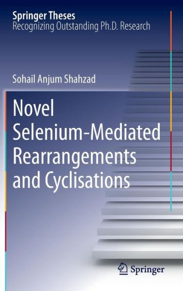 Cover for Sohail Anjum Shahzad · Novel Selenium-Mediated Rearrangements and Cyclisations - Springer Theses (Hardcover Book) [2013 edition] (2012)