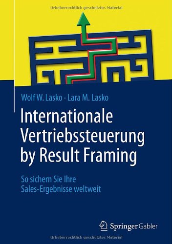 Internationale Vertriebssteuerung by Result Framing: So sichern Sie Ihre Sales-Ergebnisse weltweit - Wolf W. Lasko - Books - Springer Fachmedien Wiesbaden - 9783658031725 - November 27, 2013