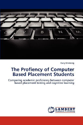 The Profiency of Computer Based Placement Students: Comparing Academic Proficiency Between Computer Based Placement Testing and Cognitive Learning - Gary Krinberg - Bøger - LAP LAMBERT Academic Publishing - 9783659117725 - 3. maj 2012