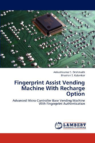 Cover for Bhushan S. Kalamkar · Fingerprint Assist Vending Machine with Recharge Option: Advanced Micro-controller Base Vending Machine with Fingerprint Authentication (Paperback Book) (2012)