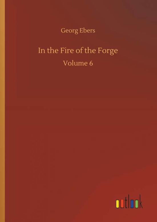 In the Fire of the Forge - Georg Ebers - Książki - Outlook Verlag - 9783734050725 - 21 września 2018