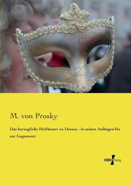Das Herzogliche Hoftheater Zu Dessau - in Seinen Anfängen Bis Zur Gegenwart - M. Von Prosky - Books - Vero Verlag - 9783737202725 - November 11, 2019