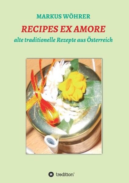 Recipes Ex Amore - Wöhrer - Kirjat -  - 9783743957725 - tiistai 26. syyskuuta 2017