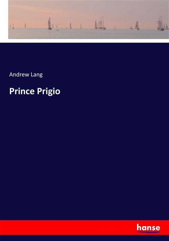 Prince Prigio - Andrew Lang - Livres - Hansebooks - 9783744749725 - 8 avril 2017