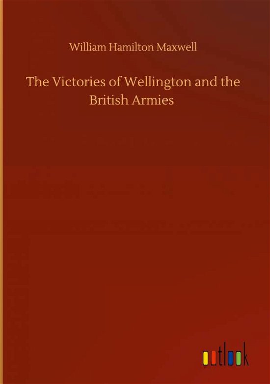 Cover for William Hamilton Maxwell · The Victories of Wellington and the British Armies (Hardcover Book) (2020)