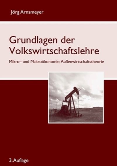 Cover for Joerg Arnsmeyer · Grundlagen der Volkswirtschaftslehre: Mikro- und Makrooekonomie, Aussenwirtschaftstheorie (Paperback Book) (2021)