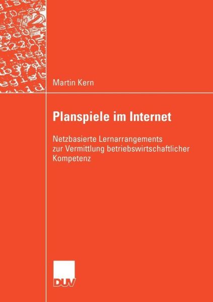 Planspiele Im Internet: Netzbasierte Lernarrangements Zur Vermittlung Betriebswirtschaftlicher Kompetenz - Wirtschaftsinformatik - Kern, Martin (Princeton University) - Books - Deutscher Universitats-Verlag - 9783824421725 - October 30, 2003