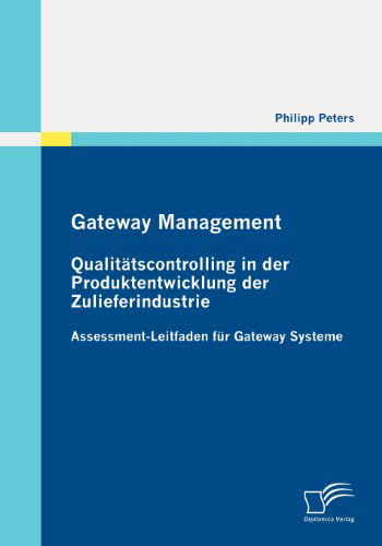 Cover for Philipp Peters · Gateway Management: Qualitätscontrolling in Der Produktentwicklung Der Zulieferindustrie: Assessment-leitfaden Für Gateway Systeme (Paperback Book) [German edition] (2010)