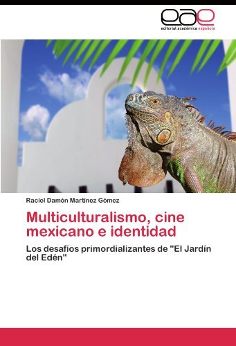 Cover for Raciel Damón Martínez Gómez · Multiculturalismo, Cine Mexicano E Identidad: Los Desafíos Primordializantes De &quot;El Jardín Del Edén&quot; (Paperback Book) [Spanish edition] (2011)