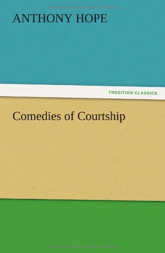 Comedies of Courtship - Anthony Hope - Books - TREDITION CLASSICS - 9783847220725 - December 13, 2012