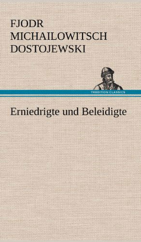 Erniedrigte Und Beleidigte - Fjodr Michailowitsch Dostojewski - Books - TREDITION CLASSICS - 9783847246725 - May 11, 2012