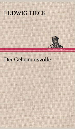 Der Geheimnisvolle - Ludwig Tieck - Books - TREDITION CLASSICS - 9783847262725 - May 11, 2012