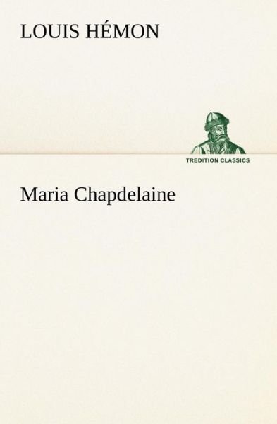 Maria Chapdelaine (Tredition Classics) (French Edition) - Louis Hémon - Książki - tredition - 9783849127725 - 21 listopada 2012