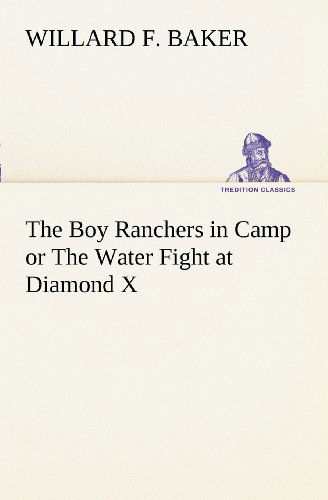 Cover for Willard F. Baker · The Boy Ranchers in Camp or the Water Fight at Diamond X (Tredition Classics) (Paperback Book) (2012)