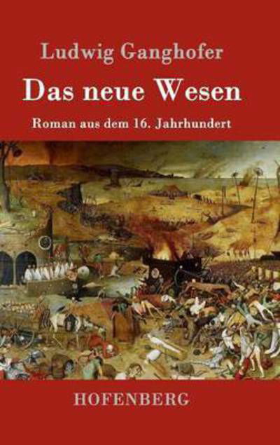 Cover for Ludwig Ganghofer · Das neue Wesen: Roman aus dem 16. Jahrhundert (Hardcover Book) (2016)