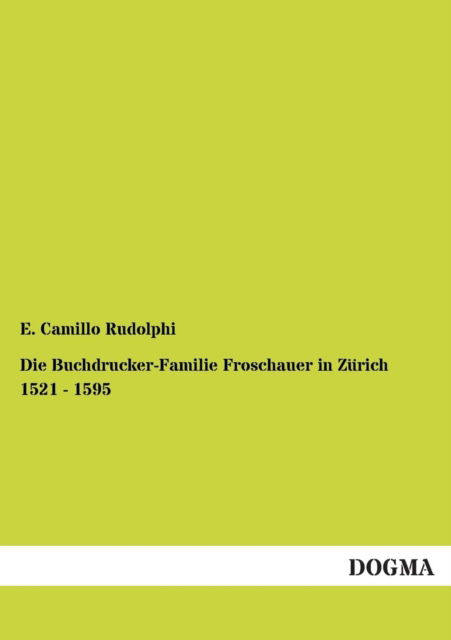 Cover for E Camillo Rudolphi · Die Buchdrucker-Familie Froschauer in Zurich 1521 - 1595 (Paperback Book) [German edition] (2012)