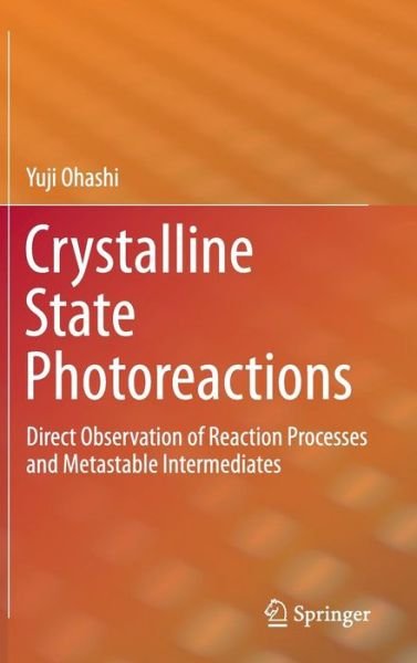 Cover for Yuji Ohashi · Crystalline State Photoreactions: Direct Observation of Reaction Processes and Metastable Intermediates (Gebundenes Buch) [2014 edition] (2014)