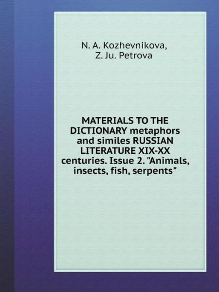 Cover for N A Kozhevnikova · Materials to the Dictionary Metaphors and Similes Russian Literature XIX-XX Centuries. Issue 2. &quot;animals, Insects, Fish, Serpents&quot; (Paperback Book) (2018)