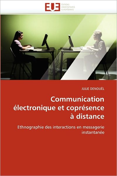 Cover for Julie Denouël · Communication Électronique et Coprésence À Distance: Ethnographie Des Interactions en Messagerie Instantanée (Paperback Book) [French edition] (2018)