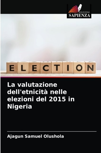 Cover for Ajagun Samuel Olushola · La valutazione dell'etnicita nelle elezioni del 2015 in Nigeria (Pocketbok) (2021)