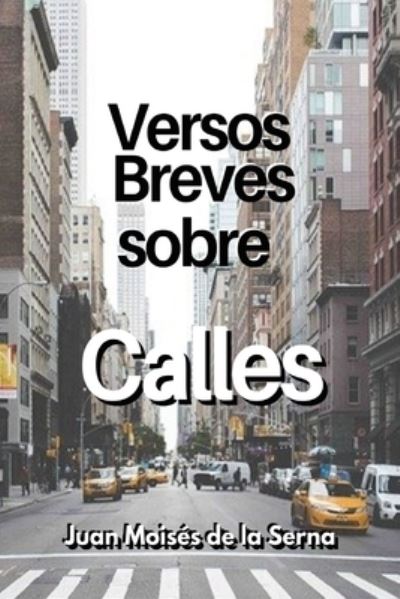 Cover for Juan Moises de la Serna · Versos Breves Sobre Calles (Taschenbuch) (2021)