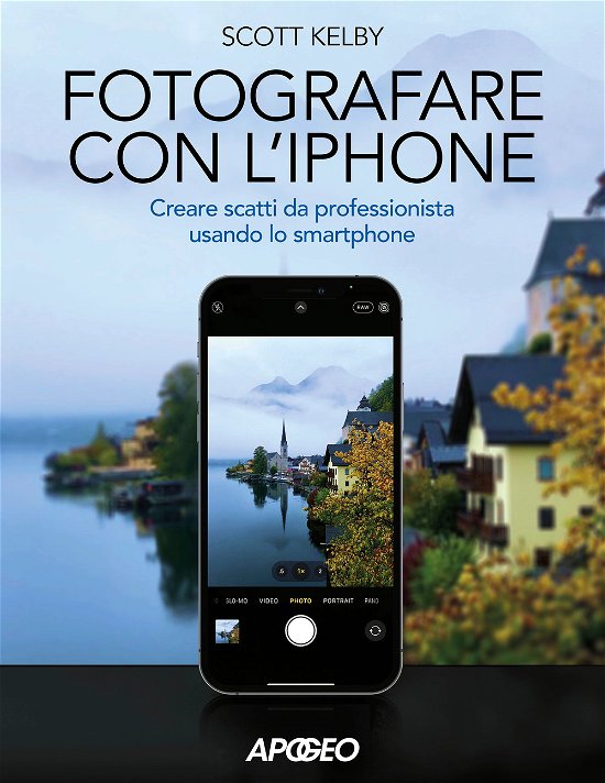 Cover for Scott Kelby · Fotografare Con L'iphone. Catturare Immagini Come Un Professionista Usando Lo Smartphone. Ediz. Illustrata (Bog)