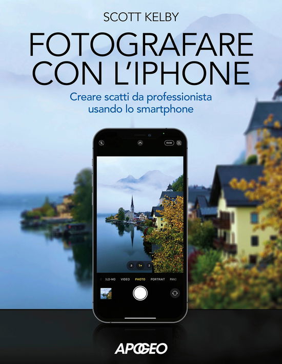 Cover for Scott Kelby · Fotografare Con L'iphone. Catturare Immagini Come Un Professionista Usando Lo Smartphone. Ediz. Illustrata (Book)