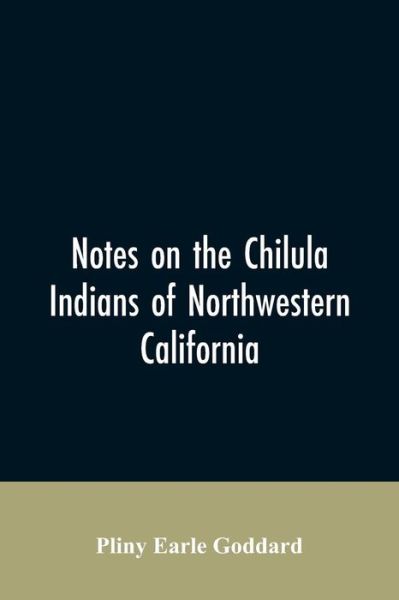 Cover for Pliny Earle Goddard · Notes on the Chilula Indians of northwestern California (Paperback Book) (2019)