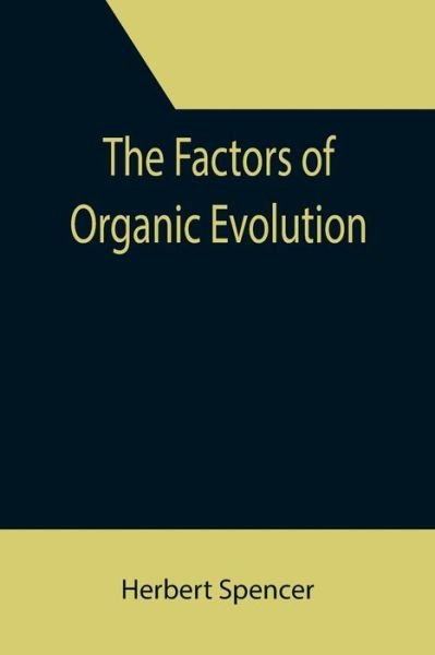 The Factors of Organic Evolution - Herbert Spencer - Boeken - Alpha Edition - 9789355392725 - 22 november 2021