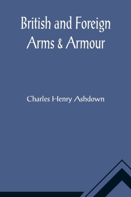 Cover for Charles Henry Ashdown · British and Foreign Arms &amp; Armour (Paperback Bog) (2021)