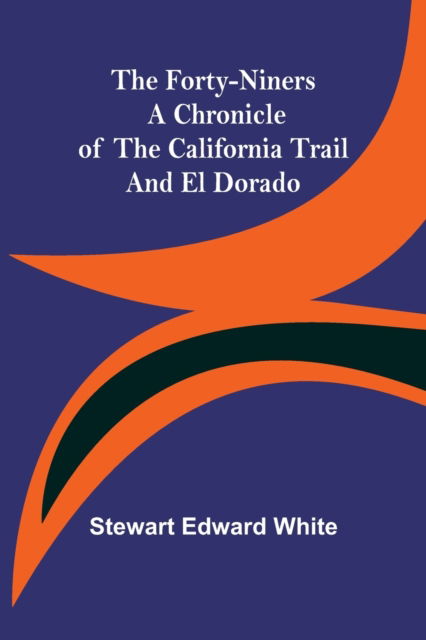 Cover for Stewart Edward White · The Forty-Niners A Chronicle of the California Trail and El Dorado (Pocketbok) (2022)