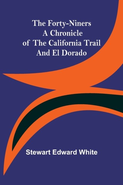 Cover for Stewart Edward White · The Forty-Niners A Chronicle of the California Trail and El Dorado (Pocketbok) (2022)