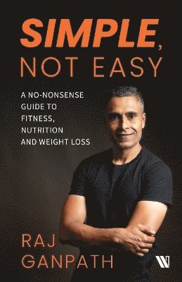 Simple, Not Easy: A No-Nonsense Guide to Fitness, Nutrition and Weight Loss - Raj Ganpath - Bücher - Westland Publications Limited - 9789360453725 - 15. Januar 2025