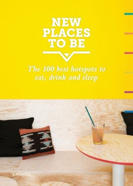 New Places to Be: 100 Best Hotspots for Food, Drinks, Sleep and Nighlife - George King - Książki - Lannoo Publishers - 9789401426725 - 11 listopada 2015