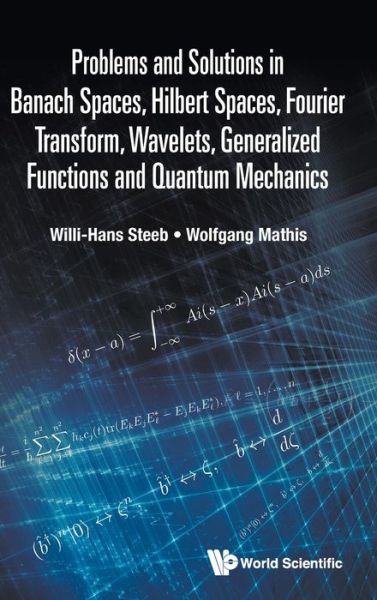 Problems And Solutions In Banach Spaces, Hilbert Spaces, Fourier Transform, Wavelets, Generalized Functions And Quantum Mechanics - Willi-Hans Steeb - Książki - World Scientific Publishing Co Pte Ltd - 9789811245725 - 26 września 2022