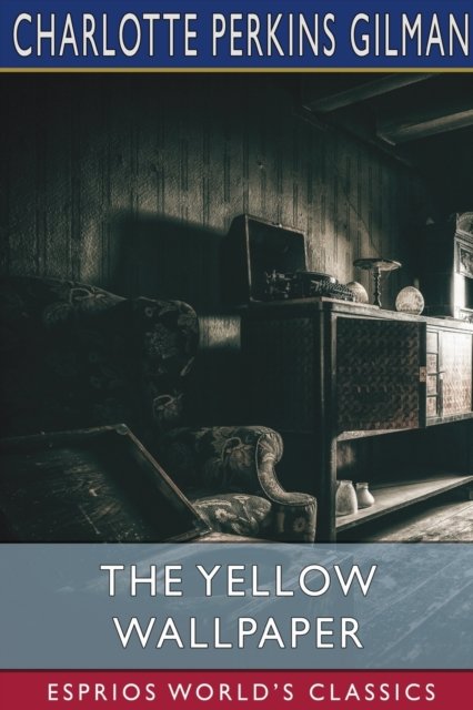 Cover for Charlotte Perkins Gilman · The Yellow Wallpaper (Esprios Classics): A Story (Paperback Bog) (2024)