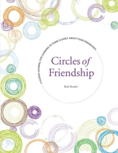 Cover for Beth Beutler · Circles of Friendship: A Guided Journal for Learning to Think Clearly about Your Friendships (Paperback Book) (2021)