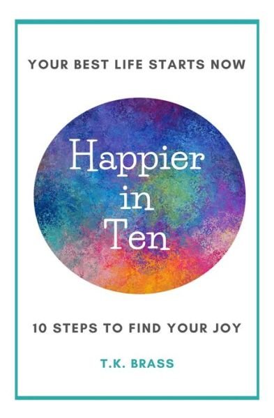 Happier in Ten - T K Brass - Books - Independently Published - 9798615526725 - February 19, 2020