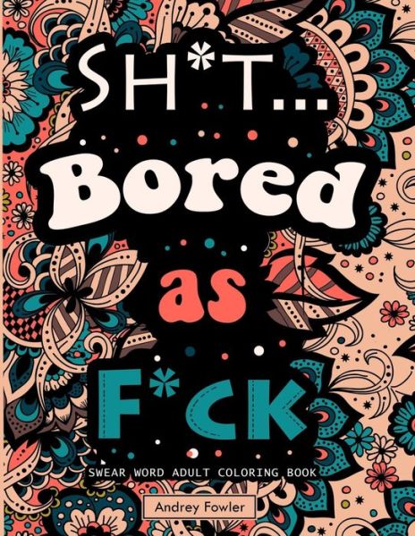 Cover for Andrey Fowler · Sh*t.. Bored As F*ck (Paperback Book) (2020)