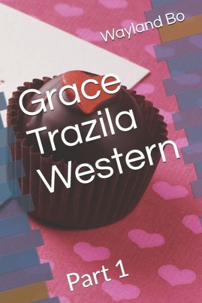 Cover for Wayland Bo · Grace Trazila Western: Part 1 - Part One (Paperback Book) (2020)