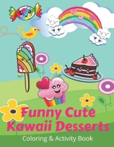 Cover for Aunt Kitty Press · Funny Cute Kawaii Desserts Coloring &amp; Activity Book: Sweet and cute yummy desserts coloring pages, mazes, dot to dots, drawing and more. Fun for all ages. (Taschenbuch) (2021)